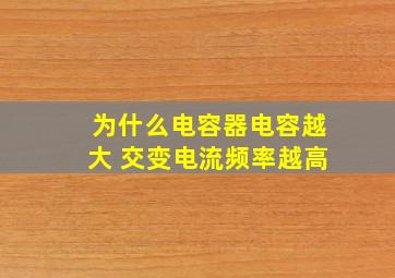 为什么电容器电容越大 交变电流频率越高